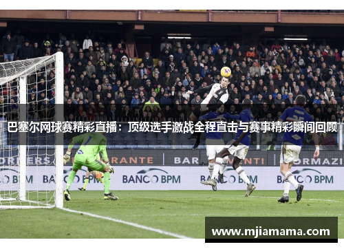 巴塞尔网球赛精彩直播：顶级选手激战全程直击与赛事精彩瞬间回顾
